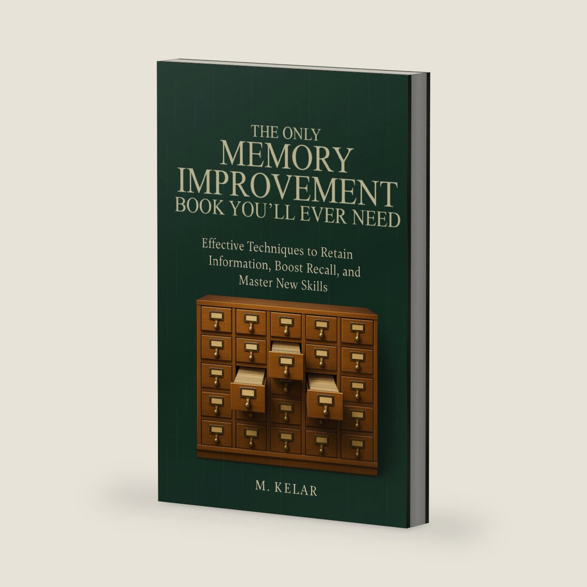 The Only Memory Improvement Book You'll Ever Need: Effective Techniques to Retain Information, Boost Recall, and Master New Skills by M. Kelar