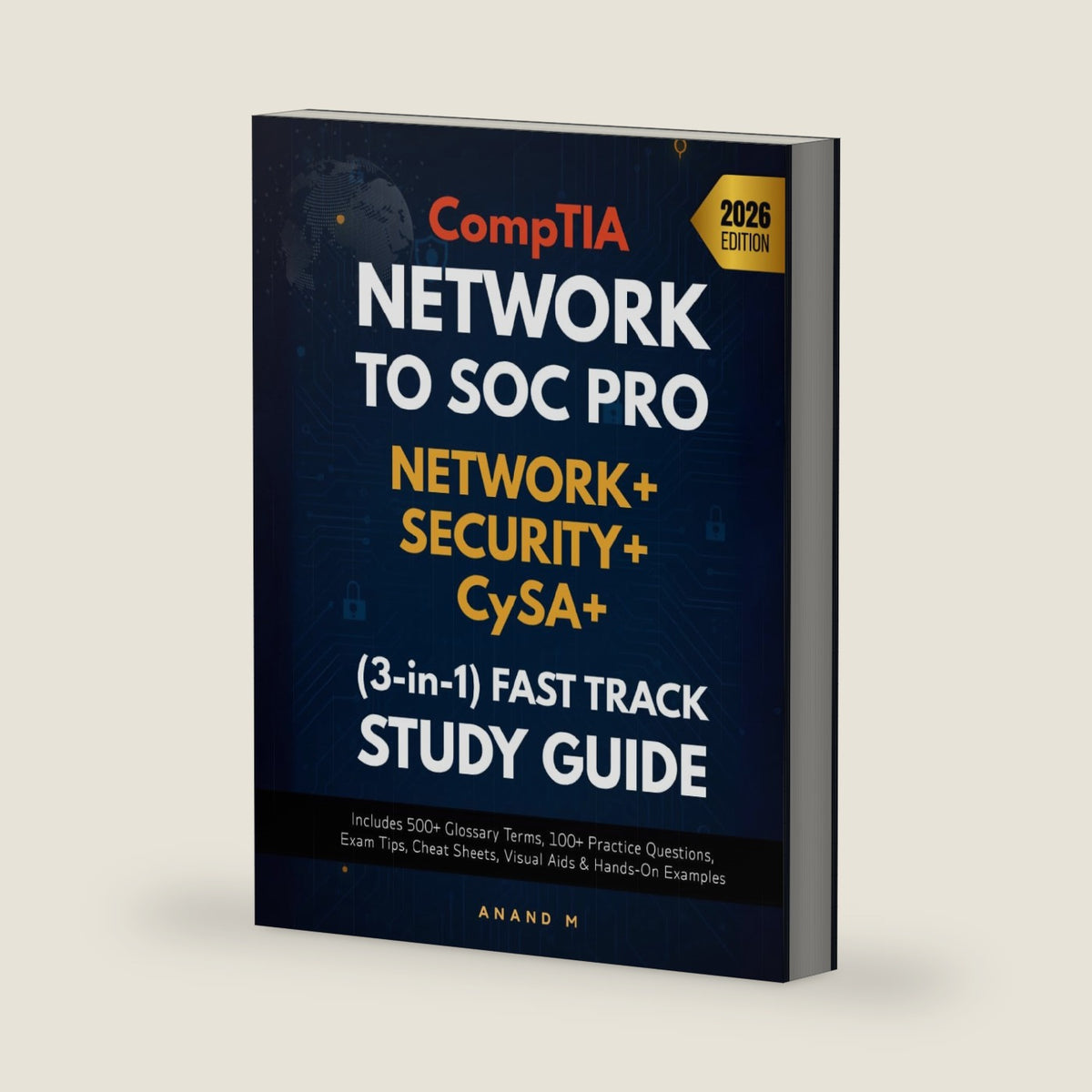 COMPTIA NETWORK TO SOC PRO, NETWORK+, SECURITY+, CYSA+, (3-IN-1) FAST TRACK STUDY GUIDE by Mr Anand M