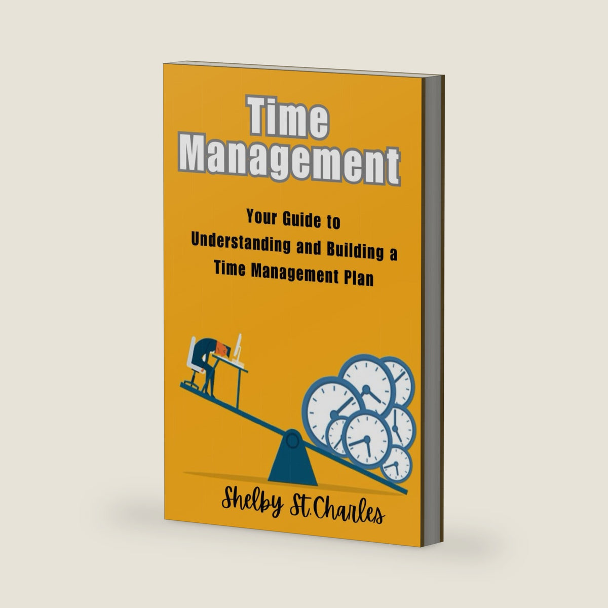 Time Management: Your Guide to Understanding and Building a Time Management Plan by Shelby St.Charles