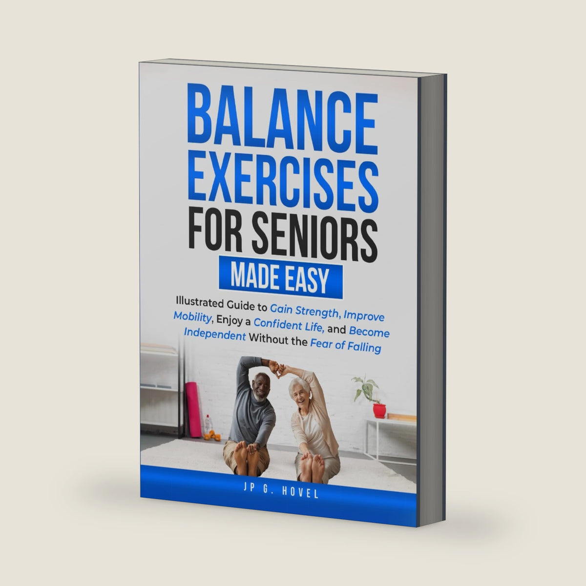 Balance Exercises for Seniors Made Easy: Illustrated Guide to Gain Strength, Improve Mobility, Enjoy a Confident Life, and Become Independent Without the Fear of Falling by JP G. Hovel