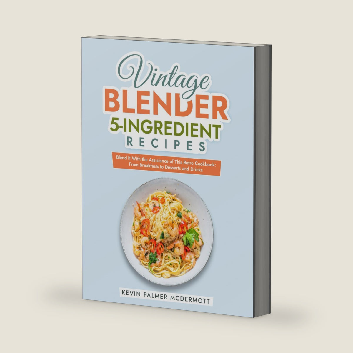 Vintage Blender 5-Ingredient Recipes: Blend It With the Assistance of This Retro Cookbook: From Breakfasts to Desserts and Drinks (Vintage and Retro Cookbooks) by Kevin Palmer McDermott