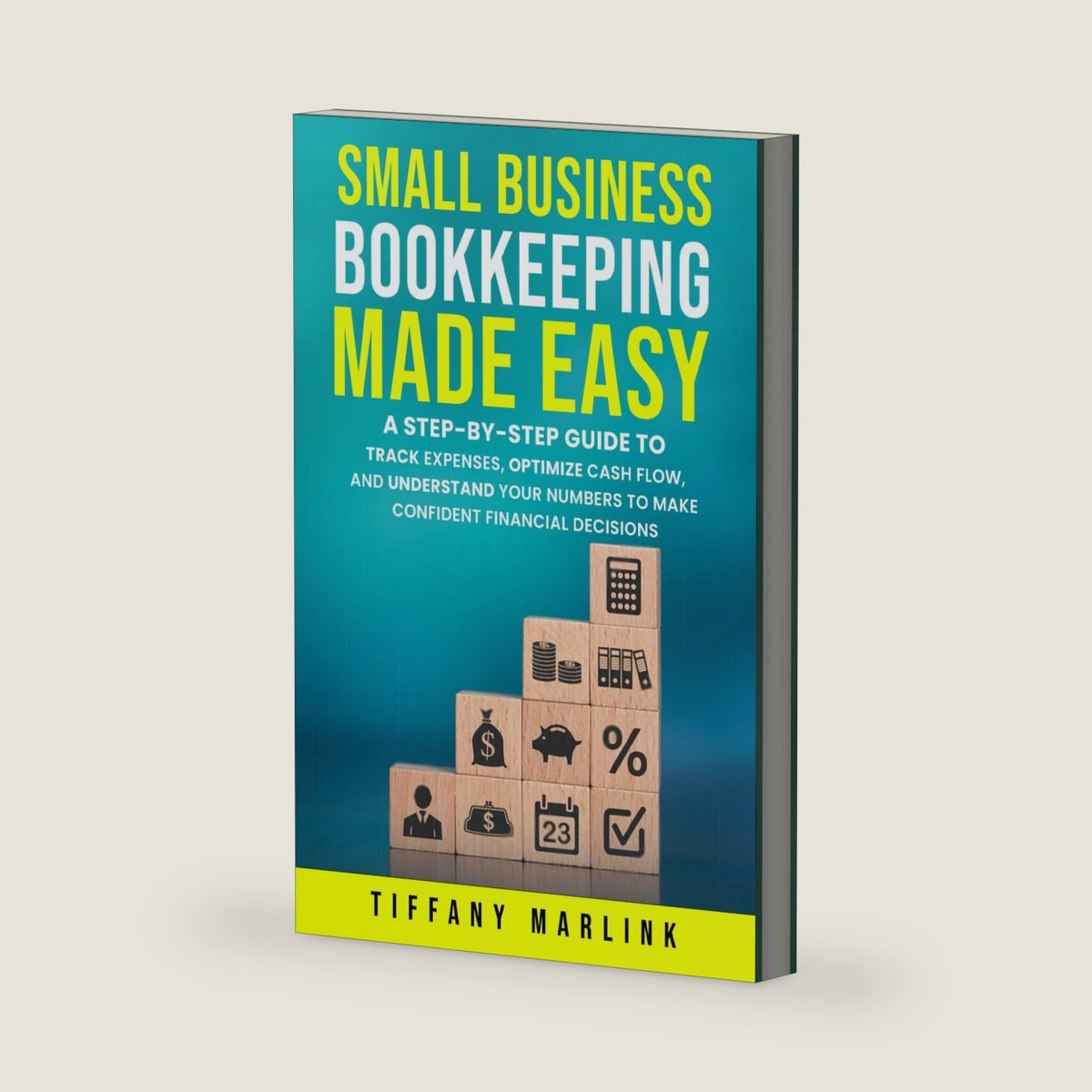 Small Business Bookkeeping Made Easy: A Step-by-Step Guide to Track Expenses, Optimize Cash Flow, and Understand Your Numbers to Make Confident Financial Decisions by Tiffany Marlink