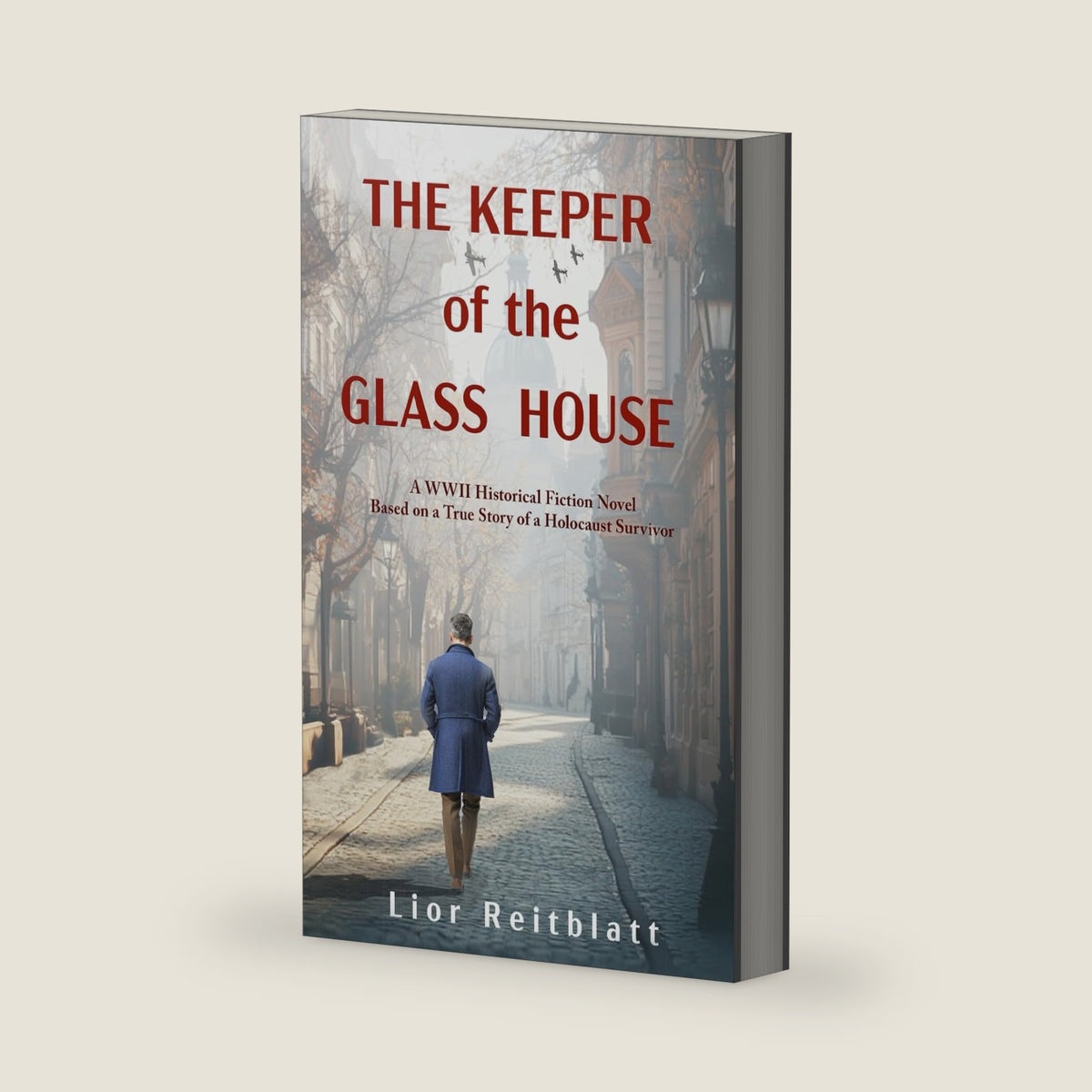 The Keeper of the Glass House: A WWII Historical Fiction Novel Based on a True Story of a Holocaust Survivor by Lior Reitblatt