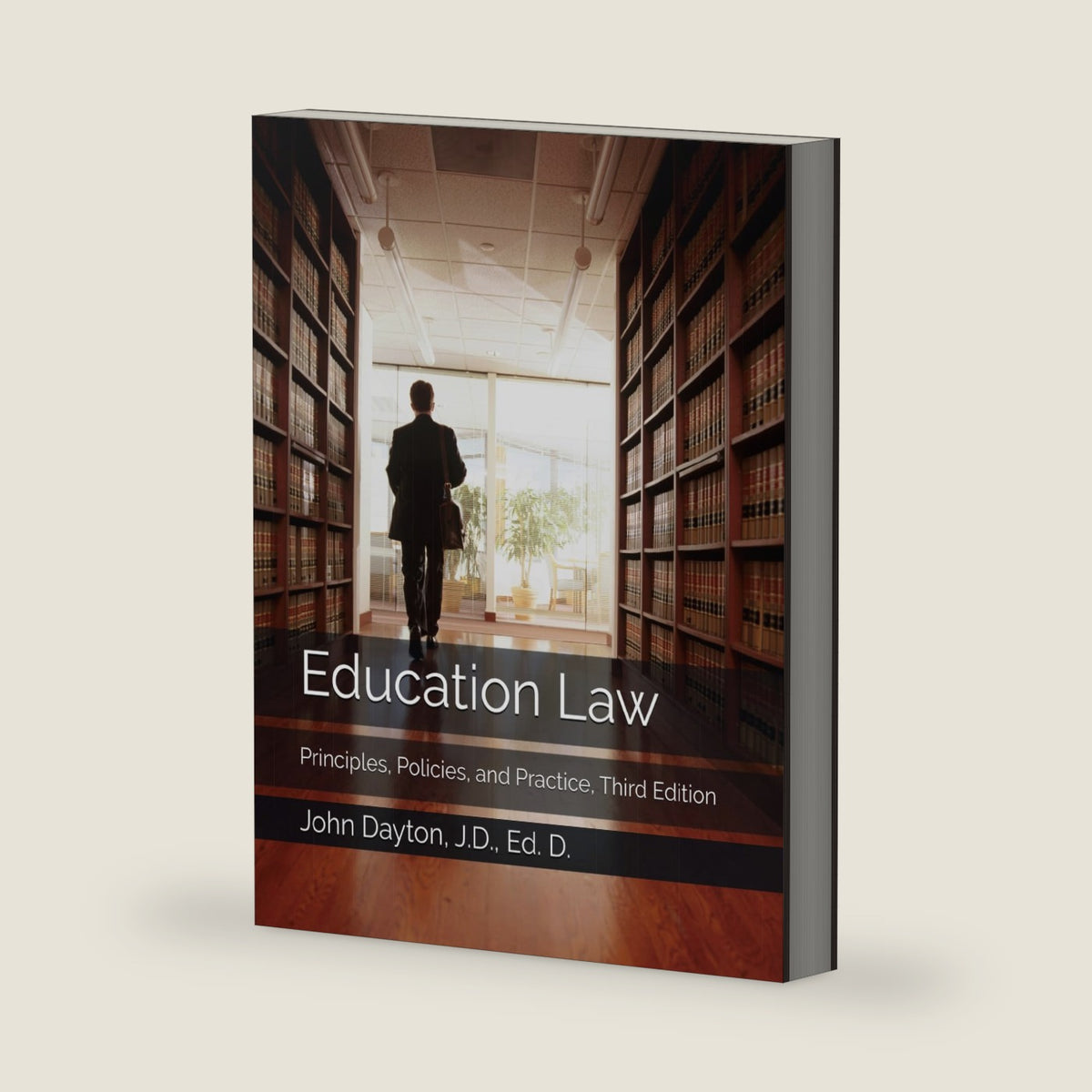 Education Law: Principles, Policies, and Practice, Third Edition by John Dayton, J.D., Ed. D.