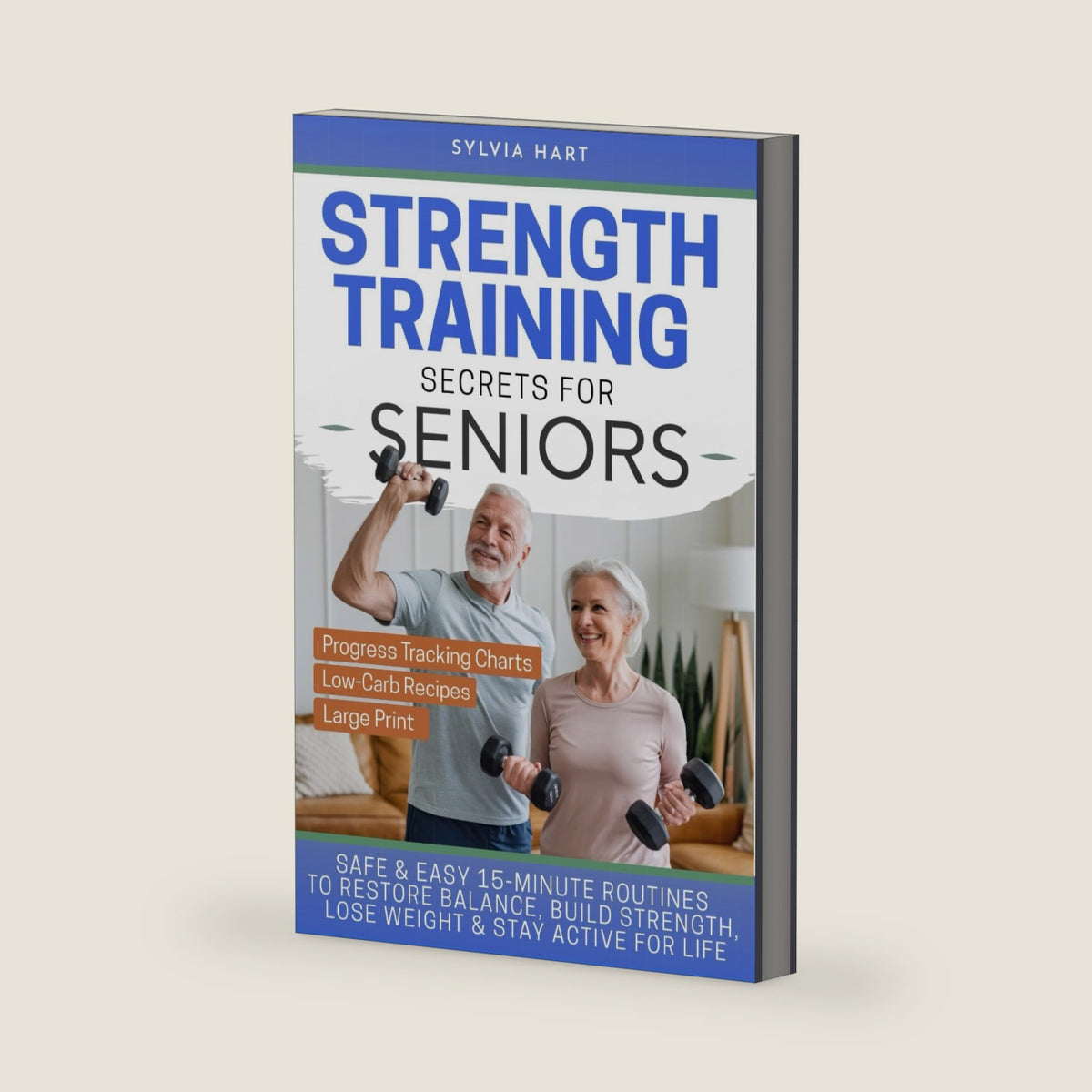 Strength Training Secrets for Seniors: Safe & Easy 15-Minute Routines to Restore Balance, Build Muscle, Lose Weight & Stay Active for Life! by Sylvia Hart