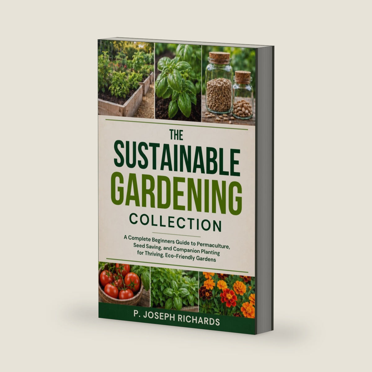 The Sustainable Gardening Collection: A Complete Beginners Guide to Permaculture, Seed Saving, and Companion Planting for Thriving, Eco-Friendly Gardens by P. Joseph Richards