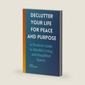 Declutter Your Life for Peace and Purpose: A Practical Guide to Mindful Living and Simplified Spaces (Mind & Space Transformation Series) by Yimam Beshir