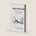 Aging Hilariously: Aging gracefully is overrated. by Charmaine Bode