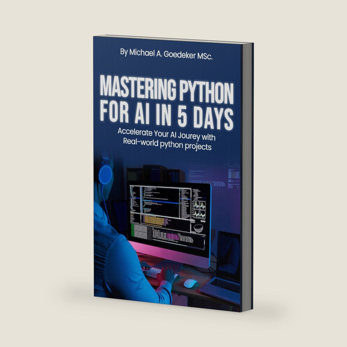 Mastering Python for AI in 5 Days: Accelerate Your AI Journey With Real-World Python Projects by Michael Goedeker MSc.
