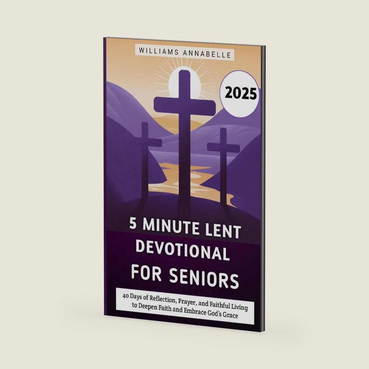 5 Minute Lent Devotional for Seniors 2025: 40 Days of Reflection, Prayer, and Faithful Living to Deepen Faith and Embrace God’s Grace (5 Minute Lent Devotional Series 2025) by Williams Annabelle