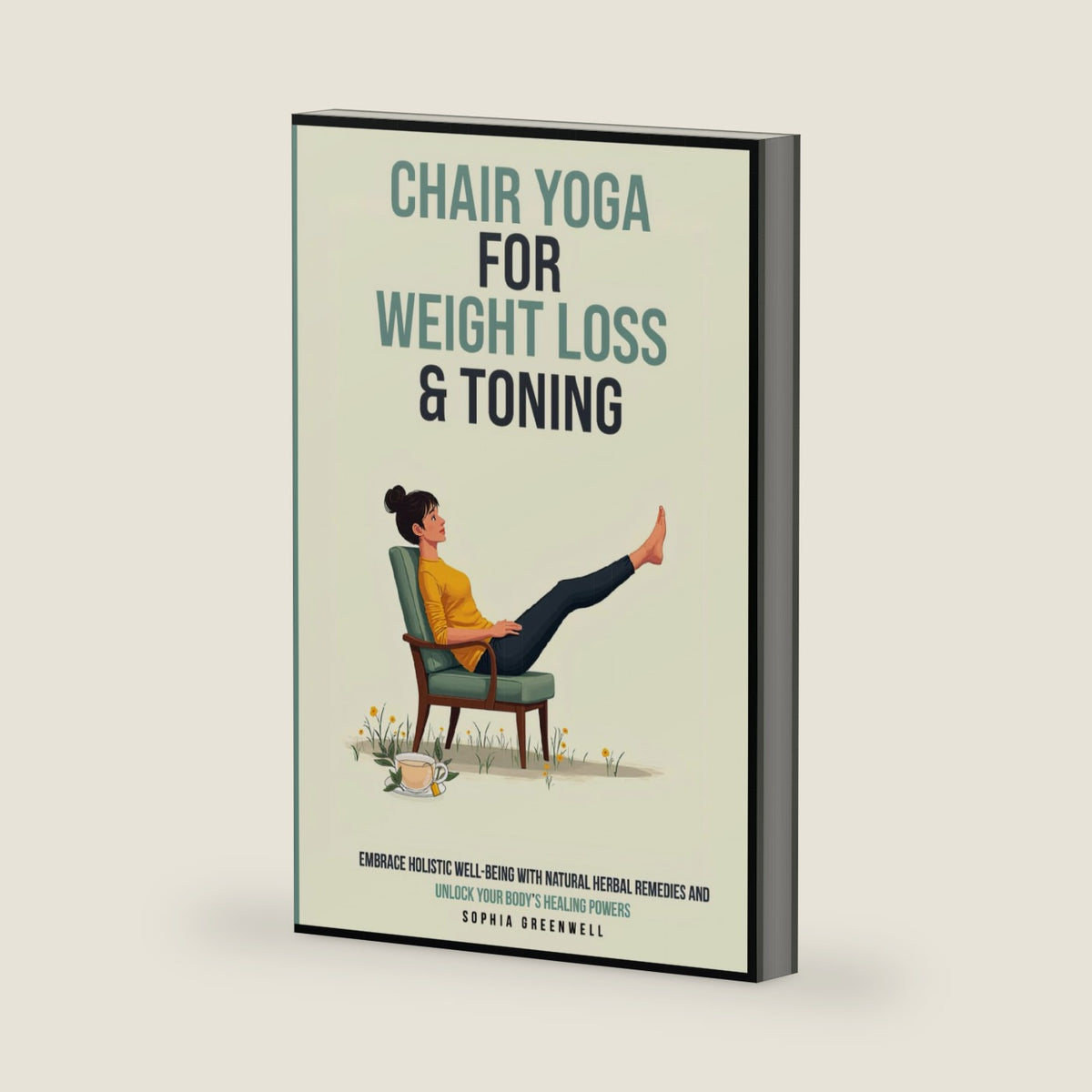 Chair Yoga for Weight Loss & Toning: Embrace Holistic Well-Being with Natural Herbal Remedies and Unlock Your Body’s Healing Powers by Sophia Greenwell