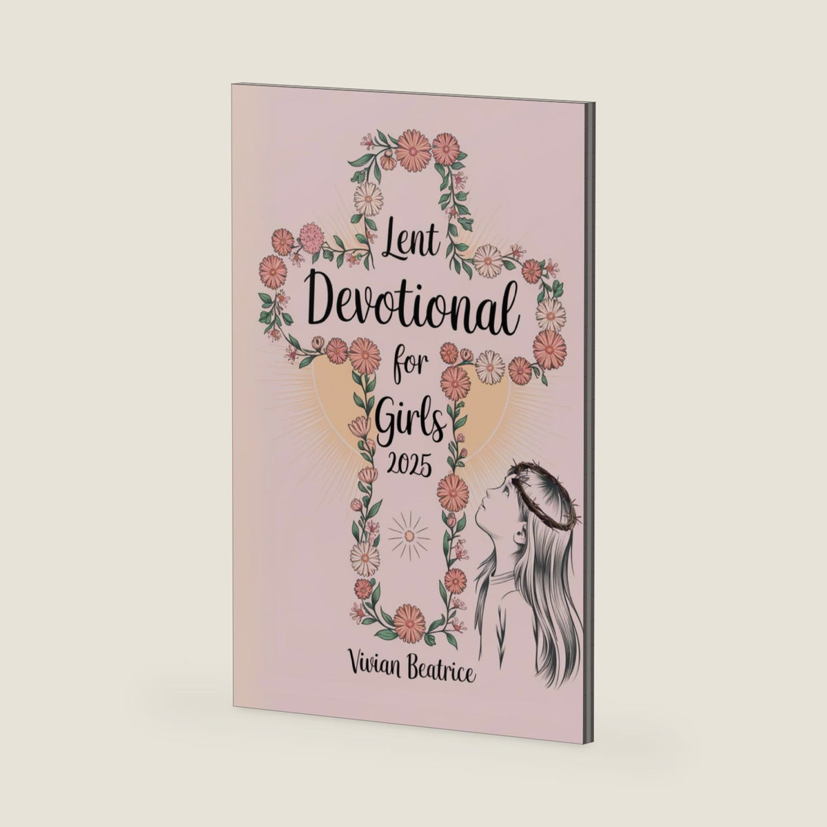 Lent Devotional for Girls 2025: A Daily Guide for Young Girls to Deepen Faith and Prepare for Easter by Vivian Beatrice