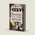 Secrets of the Tudor Portraits: Unveiling the Masterpieces of Holbein, the Horenbouts, Hilliard, and Others by Sylvia Barbara Soberton