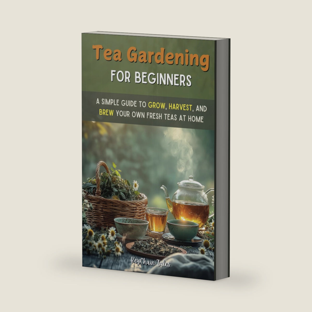 Tea Gardening for Beginners: A Simple Guide to Grow, Harvest, and Brew Your Own Fresh Teas at Home by KeyChain Tales