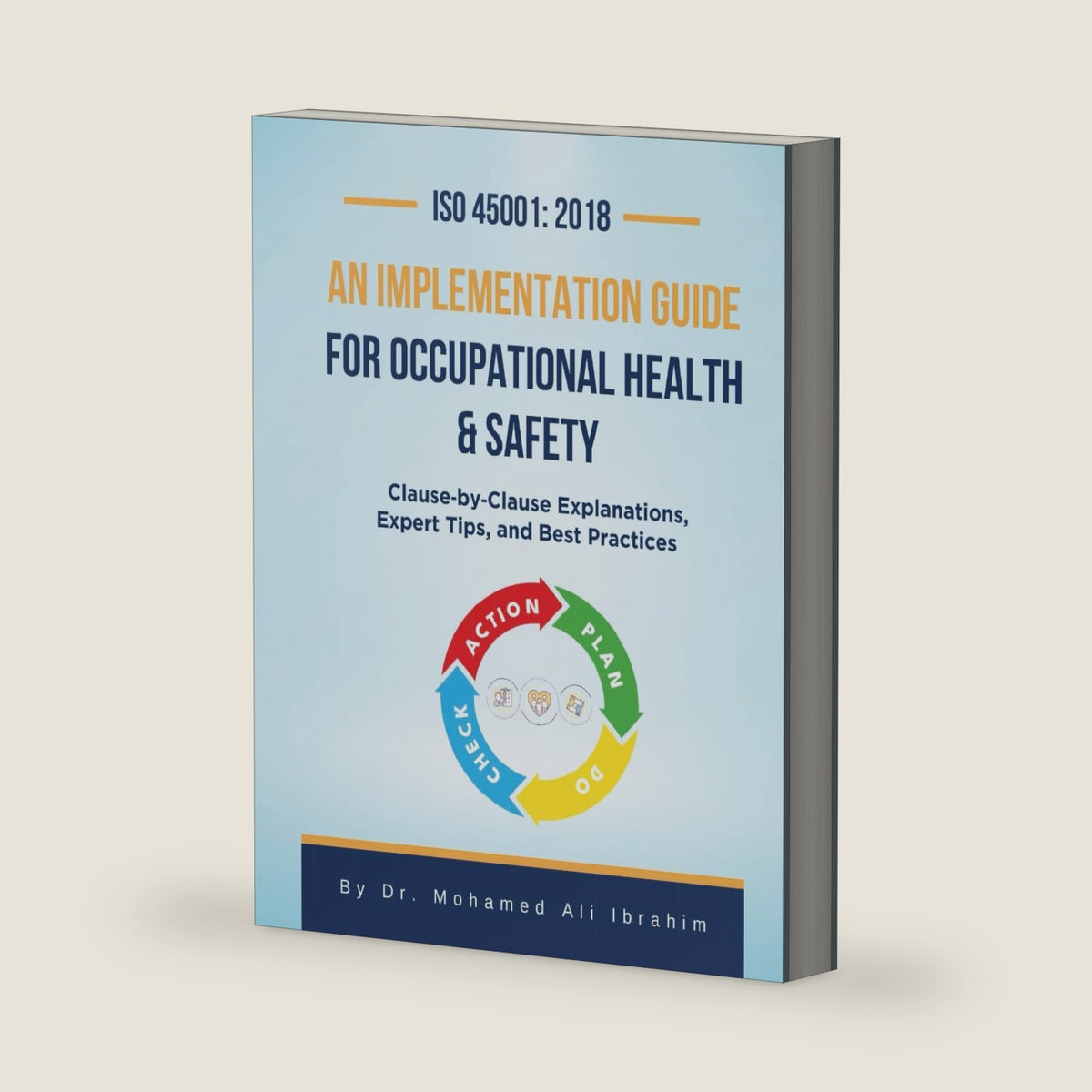 ISO 45001: 2018 An Implementation Guide for Occupational Health & Safety: Clause-by-Clause Explanations, Expert Tips, and Best Practices by DR. MOHAMED-ALI IBRAHIM