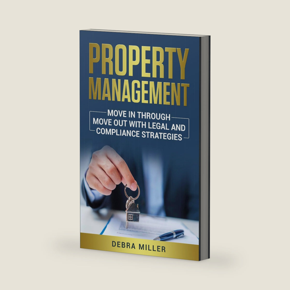 PROPERTY MANAGEMENT: MOVE IN THROUGH MOVE OUTS WITH LEGAL AND COMPLIANCE STRATEGIES by DEBRA MILLER