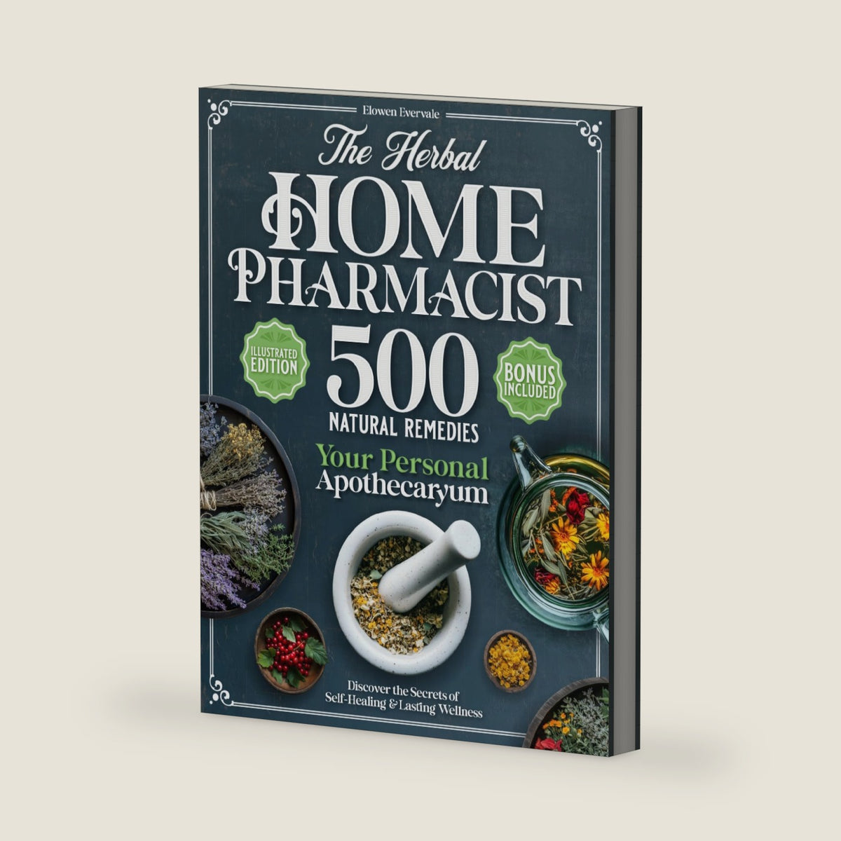The Herbal Home Pharmacist: 500 Natural Remedies. Discover the Secrets of Self-Healing and Lasting Wellness. by Elowen Evervale