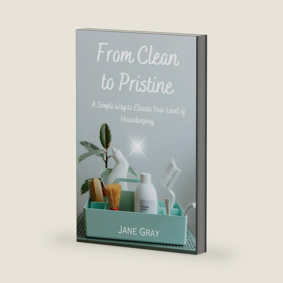 From Clean to Pristine: A Simple Way to Elevate Your Level of Housekeeping by Jane Gray