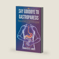 Say Goodbye to Gastroparesis: Effective Strategies and Practical Steps to Manage Symptoms and Regain Control of Your Digestive Health by Jennifer R. Ames