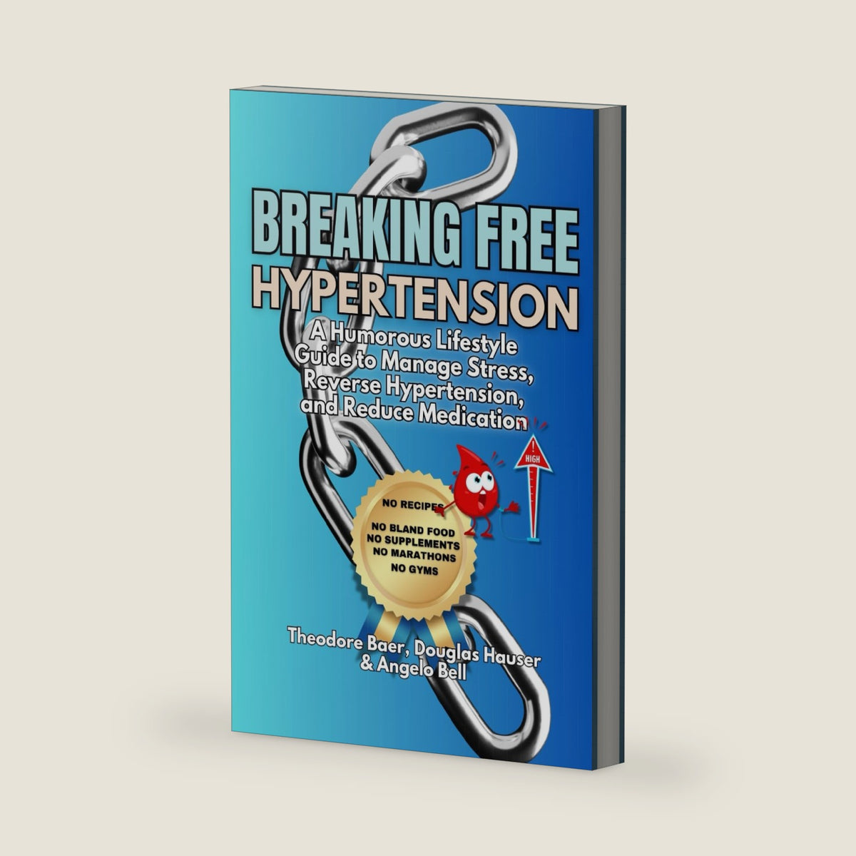 Breaking Free of Hypertension: A Humorous Lifestyle Guide to Manage Stress, Reverse Hypertension, and Reduce Medication by Theodore Baer