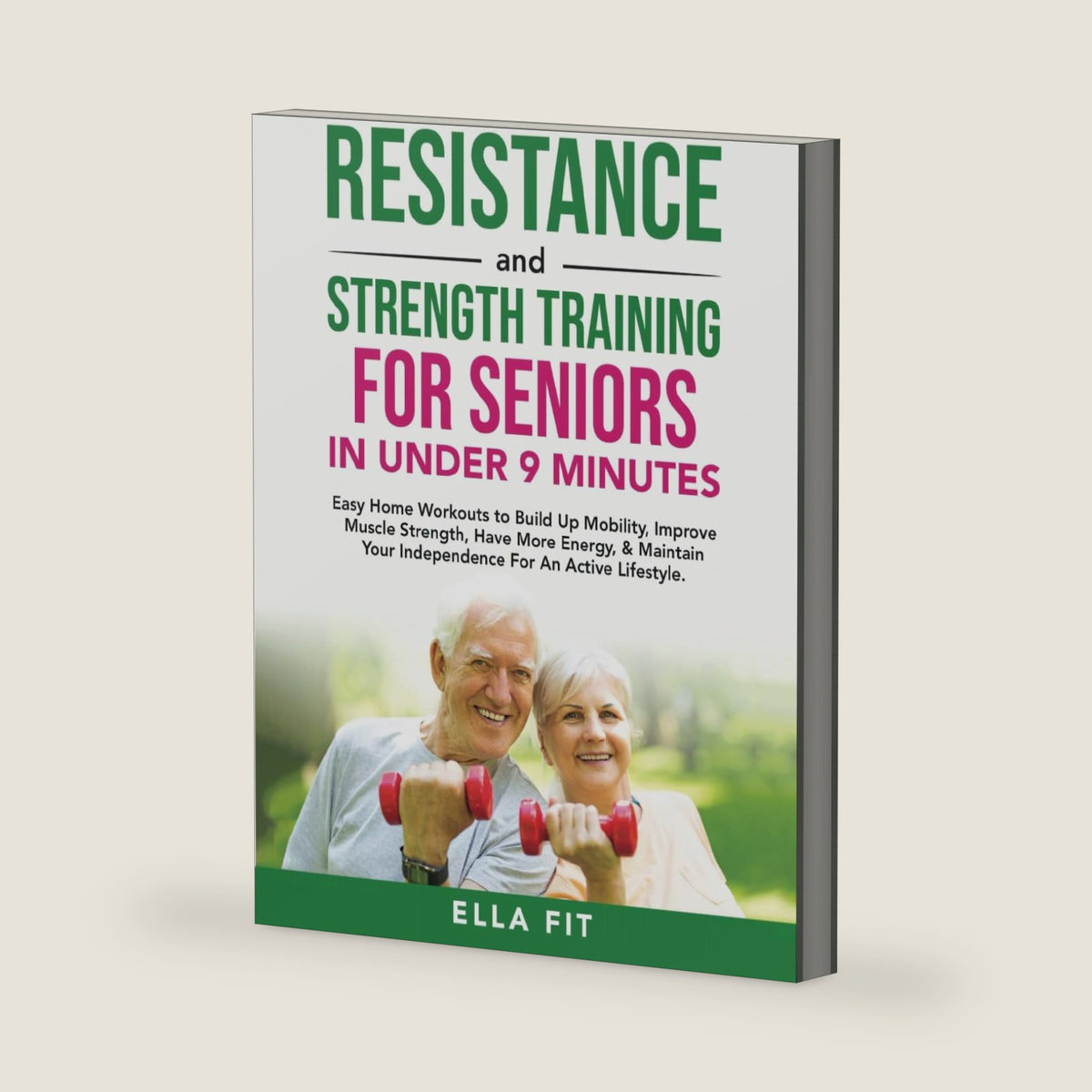 Resistance and Strength Training for Seniors IN UNDER 9 MINUTES: Easy Home Workouts to Build Up Mobility, Improve Muscle Strength, Have More Energy & Maintain Independence for an Active Lifestyle by Ella Fit