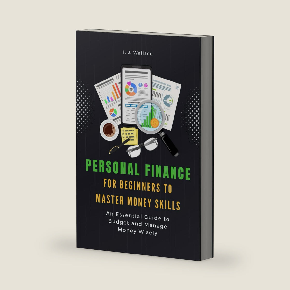 Personal Finance for Beginners to Master Money Skills: An Essential Guide to Budget and Manage Money Wisely by J. J. Wallace