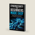 CYBERSECURITY FOR BEGINNERS MADE EASY: Navigate the Digital Maze With Simple Steps, Real-World Solutions, and Expert Insights to Safeguard Your Online Presence by RAIDEN TEKK