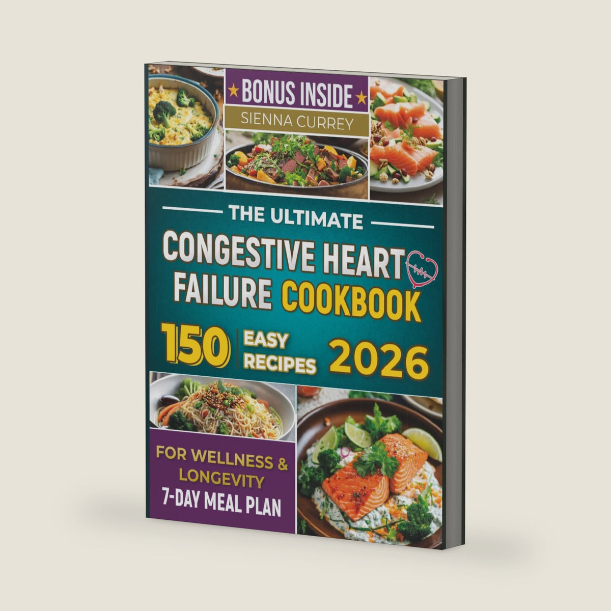 The Ultimate Congestive Heart Failure Cookbook: 150 Easy Recipes for Wellness & Longevity. 7-Day Meal Plan. (Eat to Beat Heart Disease) by SIENNA CURREY