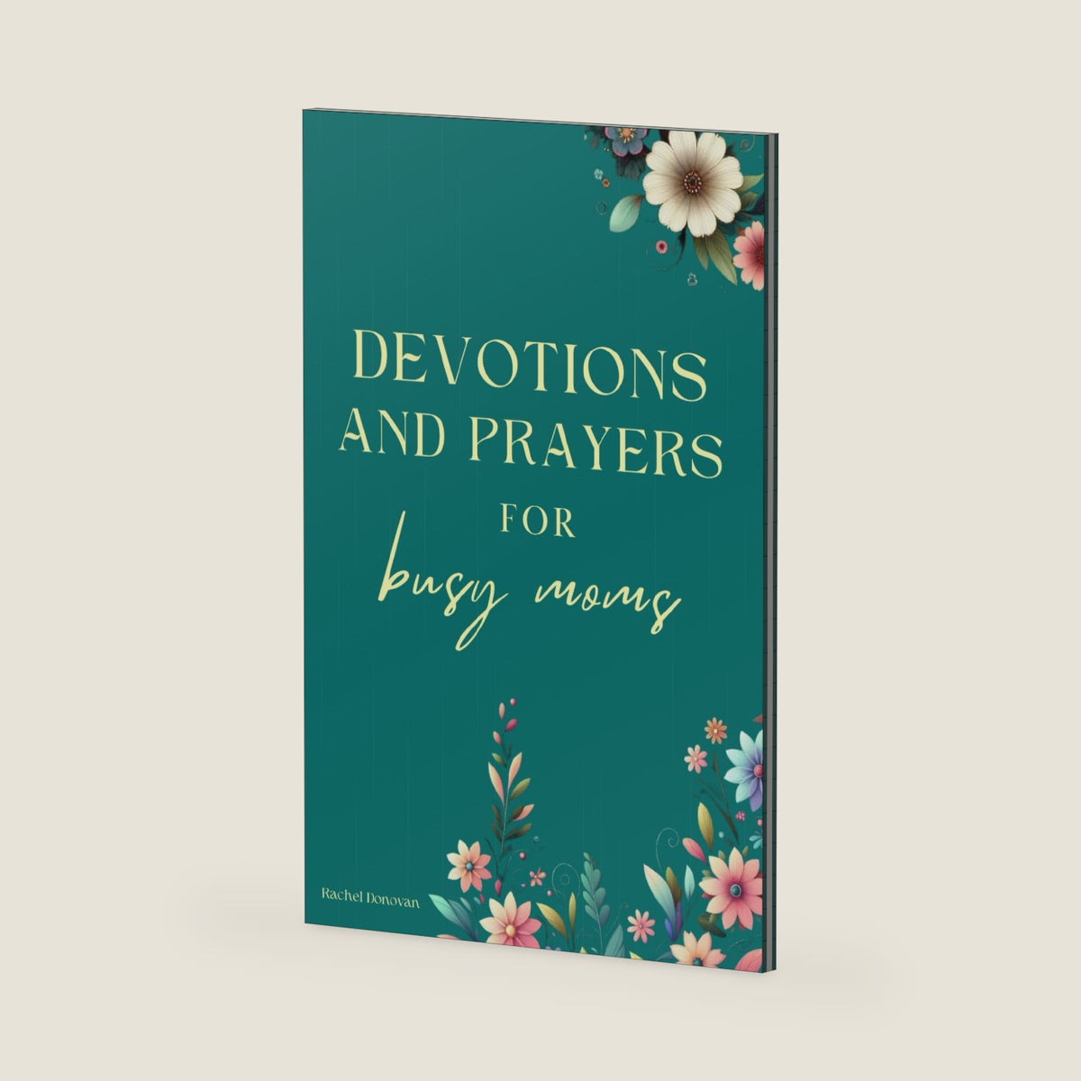 Devotions and Prayers for Busy Moms: A 60-Day Devotional for Finding Peace, Purpose, and Strength in Motherhood by Rachel Donovan