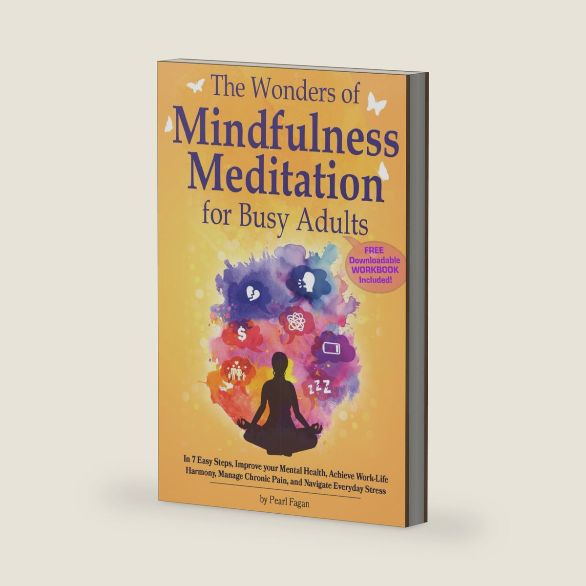 The Wonders of Mindfulness Meditation for Busy Adults: In 7 Easy Steps, Improve your Mental Health, Achieve Work-Life Harmony, Manage Chronic Pain, ... Stress (The Wonders of Holistic Wellness) by Pearl Fagan