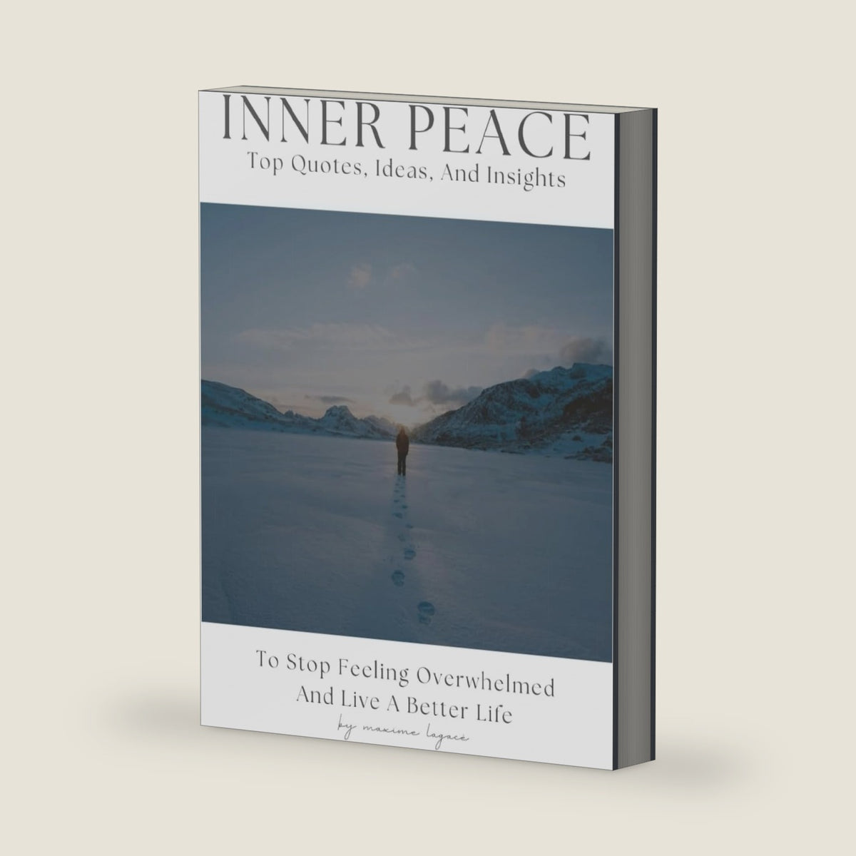 Inner Peace: Top Quotes, Ideas, And Insights To Stop Feeling Overwhelmed And Live A Better Life by Maxime Lagacé