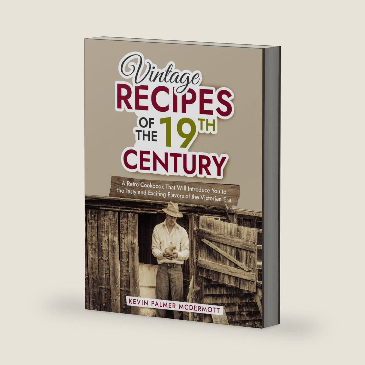 Vintage Recipes of the 19th Century: A Retro Cookbook That Will Introduce You to the Tasty and Exciting Flavors of the Victorian Era (Vintage and Retro Cookbooks) by Kevin Palmer McDermott