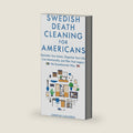 Swedish Death Cleaning for Americans: Learn to Declutter Your Home, Organize Your life, Live Intentionally, and Plan Your Legacy the Scandinavian Way by Christine Carlström