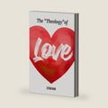 The Theology of Love: Christianity's Most Underrated Doctrine (Recovering the Original Gospel Series) by Eitan Bar