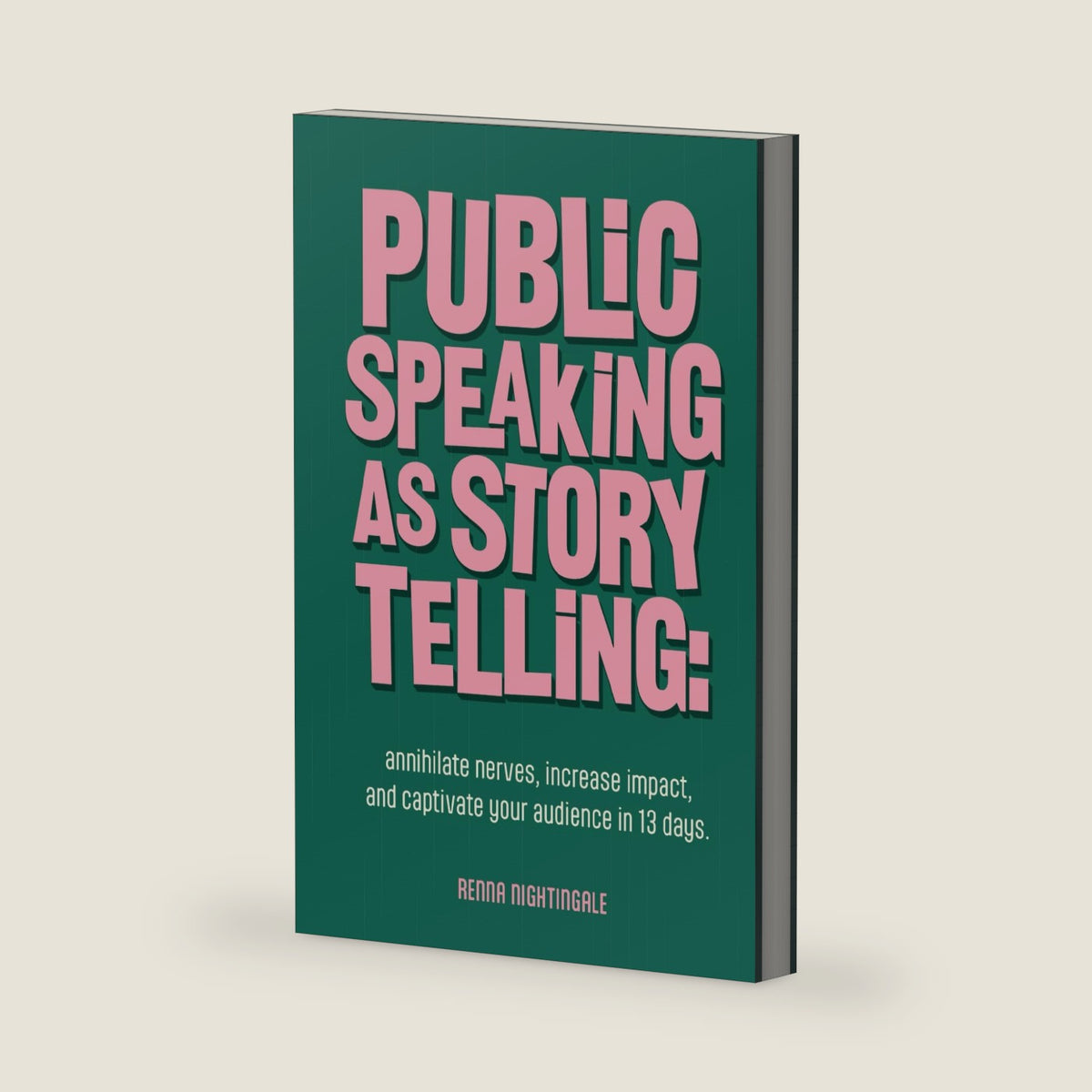 Public Speaking as Storytelling: Annihilate Nerves, Increase Impact, and Captivate Your Audience Through the Power of Story in 13 Days by Renna Nightingale