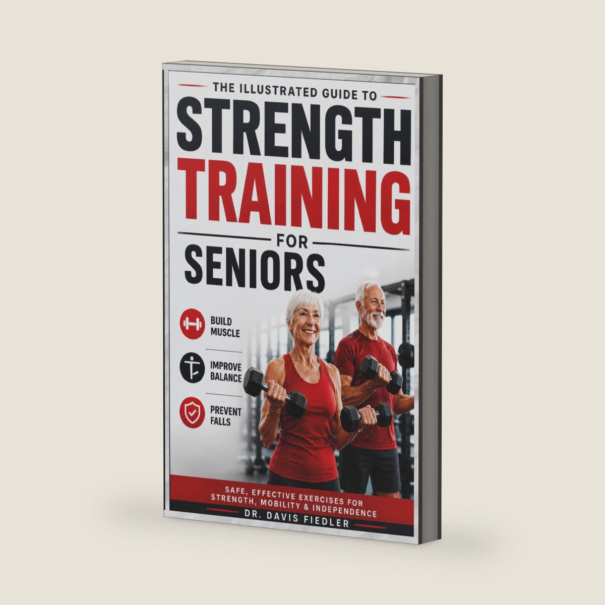 The Illustrated Guide To Strength Training For Seniors: Better Fitness, Safer Balance, Increased Mobility and Decreased Pain by Dr. Davis M. Fiedler BS, DC