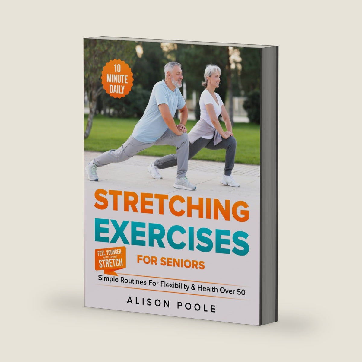 Stretching Exercises for Seniors: Simple 10-Minute Daily Routines for Flexibility & Health Over 50 — Feel Younger with Every Stretch by Alison Poole