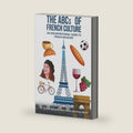 The ABCs of French Culture: An unconventional guide to French behavior by Carole Edwards
