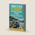 Things To Do In Retirement That Unleash Play, Passion, and Purpose: Fun and Meaningful Things to do Regardless of Financial, Physical, or Social limitations by KD Carr