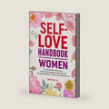 Self-Love Handbook for Women: Practical Guidance and Exercises to Unlock Self-Compassion, Practice Self-Care, Heal from Past Wounds, and Live a Life Anchored in Love by Lauren Brim Ph.D.