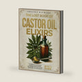 The Lost Book of Castor Oil Elixirs: A Naturopathic Collection of Castor Oil Recipes, Remedies, and Tinctures for Holistic Healing, Radiant Skin, and Ageless Beauty by Chelsea Hayward