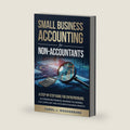 SMALL BUSINESS ACCOUNTING FOR NON-ACCOUNTANTS: A STEP-BY-STEP GUIDE FOR ENTREPRENEURS TO STREAMLINE FINANCES, MAXIMIZE TAX SAVINGS, STAY COMPLIANT, AND ACCELERATE BUSINESS GROWTH by Carol J Wedderburn