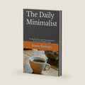 The Daily Minimalist: Hundreds of Tips and Encouragements for the Art of Simple Living (Minimalist Home) by Karen Trefzger