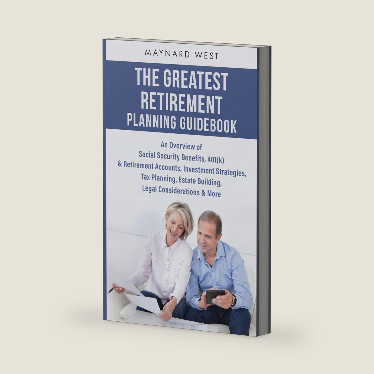 The Greatest Retirement Planning Guidebook: An Overview of Social Security Benefits, 401(k) & Retirement Accounts, Investment Strategies, Tax Planning, Estate Building, Legal Considerations & More by Maynard West