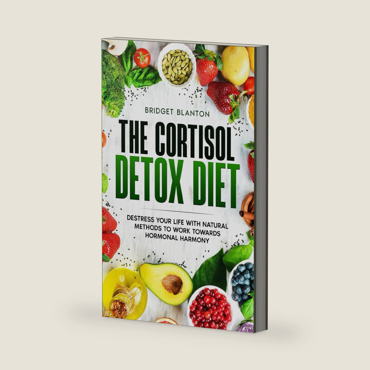 The Cortisol Detox Diet: Destress Your Life With Natural Methods to Work Towards Hormonal Harmony (Not Your Typical Diet!) by Bridget Blanton