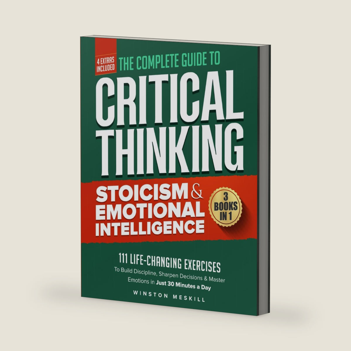 The Complete Guide to Critical Thinking, Stoicism & Emotional Intelligence: 3 Books in 1: 111 Life-Changing Exercises to Build Discipline, Sharpen ... in Just 30 Minutes a Day (Master Thinking) by Winston Meskill