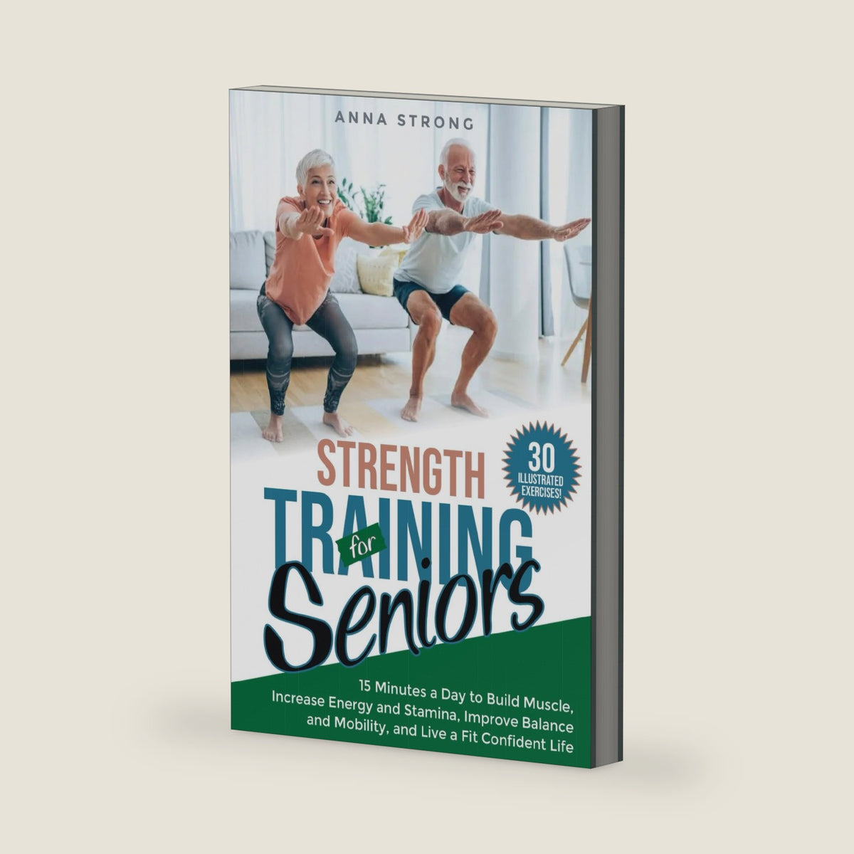Strength Training for Seniors: 15 Minutes a Day to Build Muscle, Increase Energy and Stamina, Improve Balance and Mobility, and Live a Fit Confident Life by Anna Strong