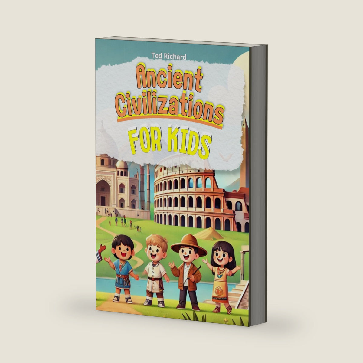 Ancient Civilizations for Kids: Uncovering the Secrets of Our World’s First Cultures by Ted Richard
