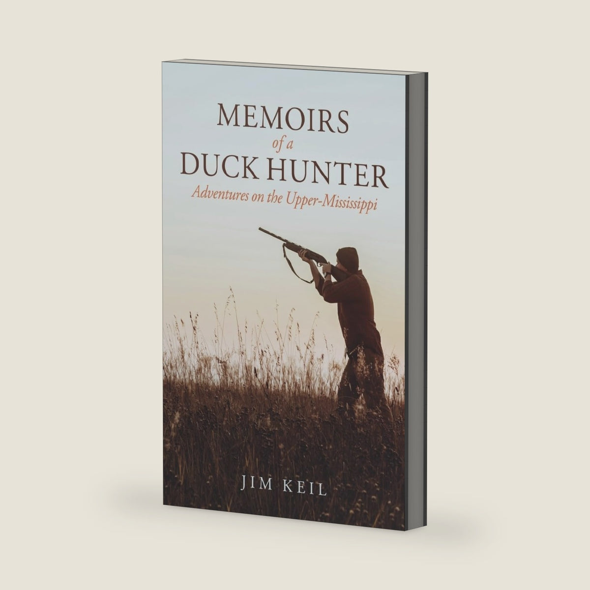 Memoirs of a Duck Hunter: Adventures on the Upper-Mississippi by Jim Keil