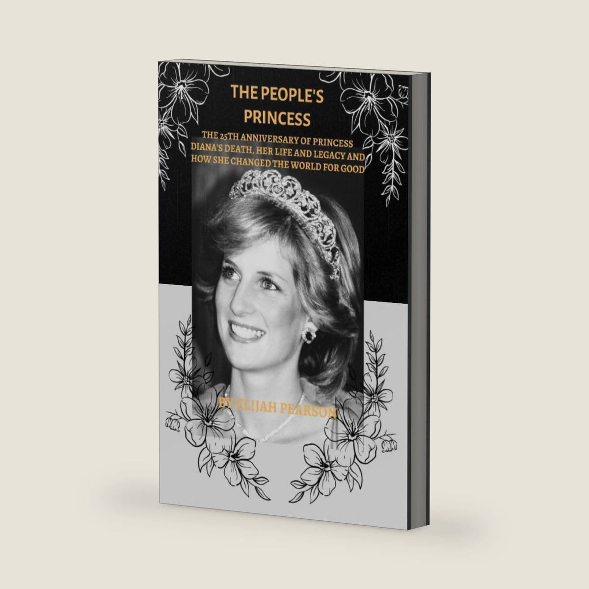 THE PEOPLE'S PRINCESS: The 25th Anniversary of Princess Diana's Death, Her Life and Legacy and How She Changed The World For Good by Elijah Pearson